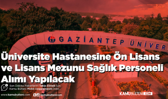 Üniversite Hastanesine Ön Lisans ve Lisans Mezunu Sağlık Personeli Alımı Yapılacak