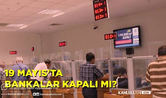 19 Mayıs’ta Bankalar Açık mı? Bankaların Çalışma Durumu