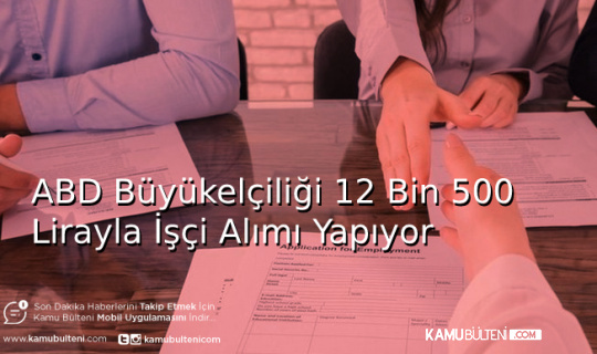 ABD Büyükelçiliği 12 Bin 500 Lirayla İşçi Alımı Yapıyor