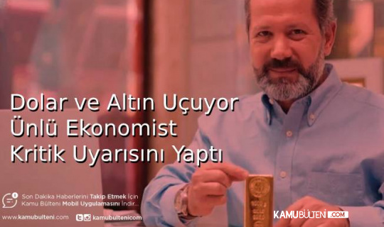 Dolar ve Altın Uçuyor Ünlü Ekonomist Kritik Uyarısını Yaptı