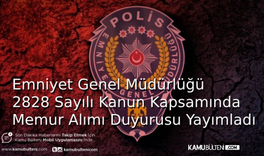 Emniyet Genel Müdürlüğü 2828 Sayılı Kanun Kapsamında Memur Alımı İçin Duyuru Yayımladı
