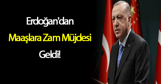 Erdoğan'dan Maaşlara Zam Müjdesi Geldi!