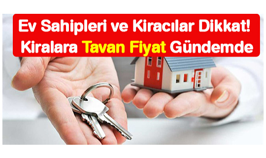 Ev Sahipleri ve Kiracılar Dikkat! Kiralara Tavan Fiyat Gündemde