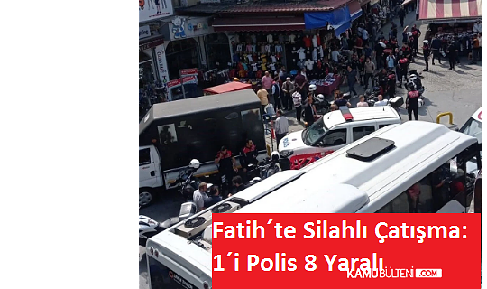 Fatih'te İki Grup Arasında Silahlı Kavga: 8 Yaralı