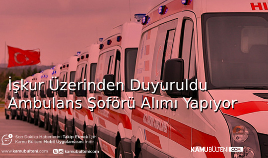 İşkur Üzerinden Duyuruldu Ambulans Şoförü Alımı Yapıyor