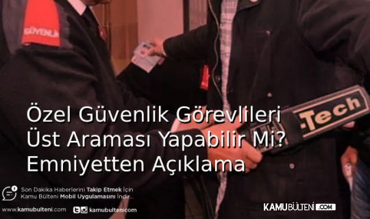 Özel Güvenlik Görevlileri Üst Araması Yapabilir Mi? Emniyetten Açıklama