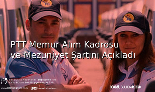 2022 PTT Memur Alım Kadrosu ve Mezuniyet Şartlarını Açıkladı