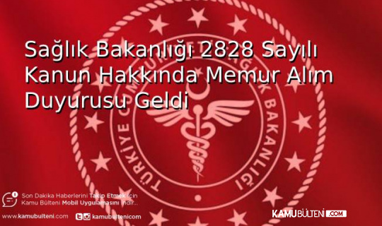 Sağlık Bakanlığı 2828 Sayılı Kanun Hakkında Memur Alım Duyurusu Geldi