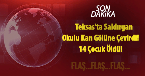 Teksas'ta Saldırgan Okulu Kan Gölüne Çevirdi! 14 Çocuk Öldü