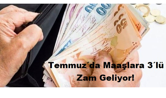 Temmuz´da Maaşlara 3´lü Zam Geliyor!!