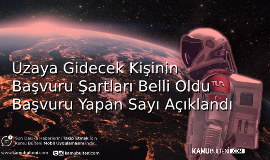Uzaya Gidecek Kişinin Başvuru Şartları Belli Oldu Başvuru Yapan Sayı Açıklandı