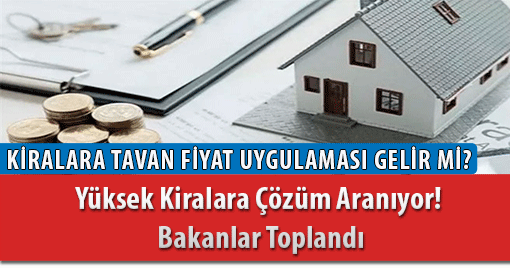 Yüksek Kiralara Çözüm Aranıyor! Bakanlar Toplandı