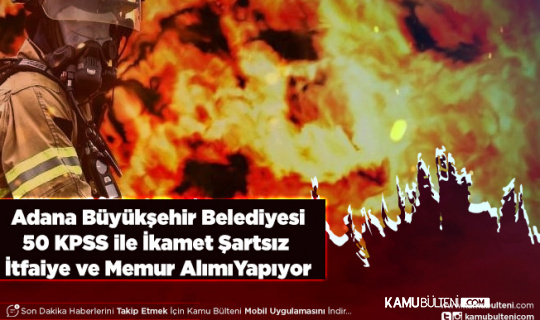 Adana Büyükşehir Belediyesi 50 KPSS ile İkamet Şartsız İtfaiye Eri ve Memur Alımı Yapacak