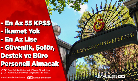 Galatasaray Üniversitesi En Az 55 KPSS ile Koruma ve Güvenlik Destek ve Büro Personeli Alımı Yapıyor