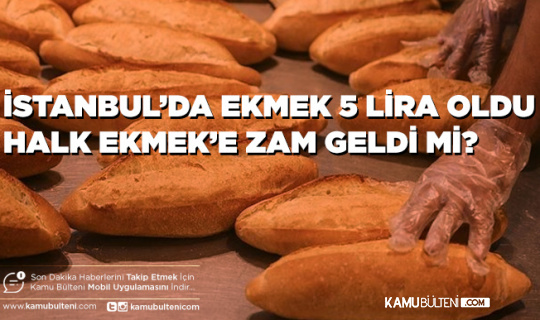 İstanbul’da Ekmek 5 Lira Oldu Halk Ekmek’e de Zam Var Mı