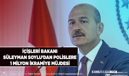 İçişleri Bakanı Süleyman Soylu’dan Polislere 1 Milyon İkramiye Müjdesi