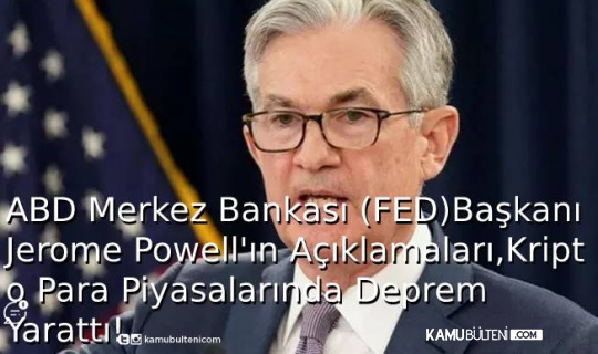 ABD Merkez Bankası (FED) Başkanı Jerome Powell’in Açıklamaları, Kripto Para Piyasalarında Deprem Yarattı