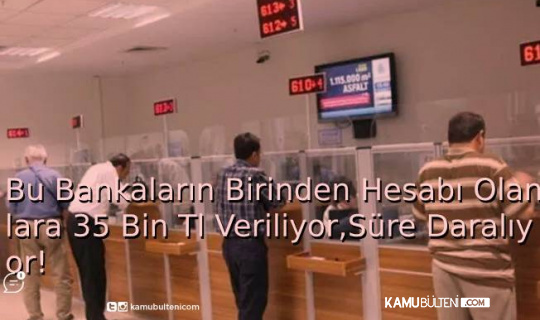 Bu Bankaların Birinden Hesabı Olanlara 35 Bin TL Veriliyor! Süre Daralıyor! Bu Bankaların Birinden Hesabı Olanlara 35 Bin TL Veriliyor! Süre Daralıyor!