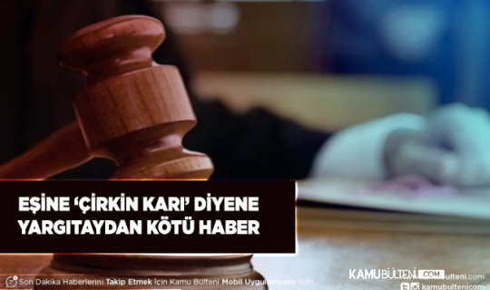 Eşine ‘Çirkin Karı’ Diye Yandı Yargıtay’dan Emsal Karar
