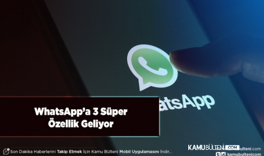 WhatsApp’a 3 Süper Özellik Geliyor