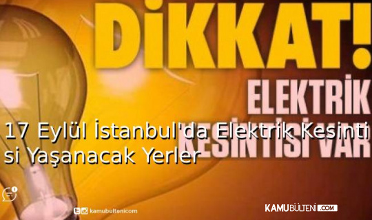 17 Eylül İstanbul'da Elektrik Kesintisi Yaşanacak Yerler!