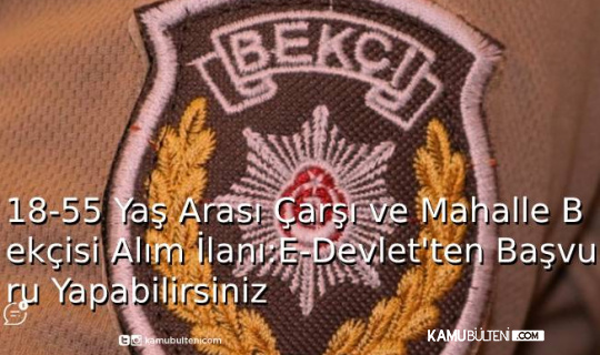 18-55 Yaş Arası Çarşı ve Mahalle Bekçisi Alım İlanı: E-Devlet’ten en Başvurabilirsiniz
