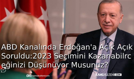 ABD Kanalında Erdoğan'a Açık Açık Soruldu:2023 Seçimini Kazanabileceğinizi Düşünüyor Musunuz?
