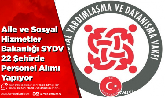 Aile ve Sosyal Hizmetler Bakanlığı SYDV 22 Şehirde Personel Alımı Yapıyor