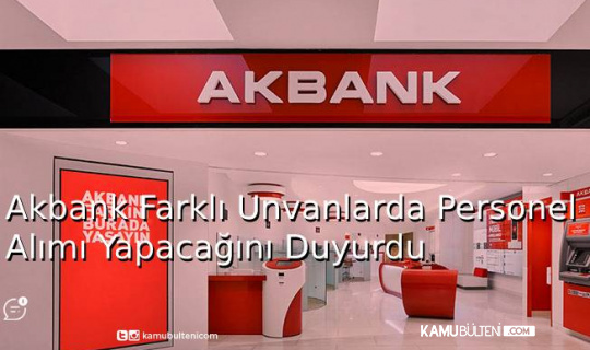 Akbank Farklı Unvanlarda Personel Alımı Yapacağını Duyurdu