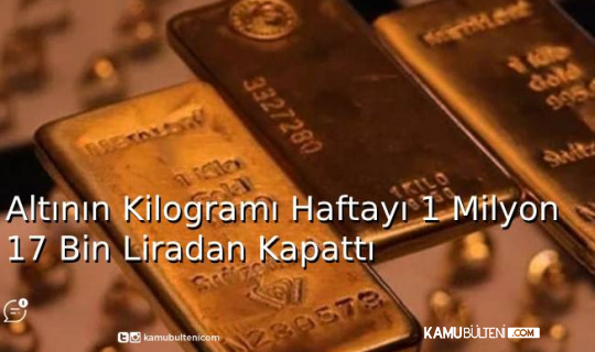 Altının Kilogramı Haftayı 1 Milyon 17 Bin Liradan Kapattı
