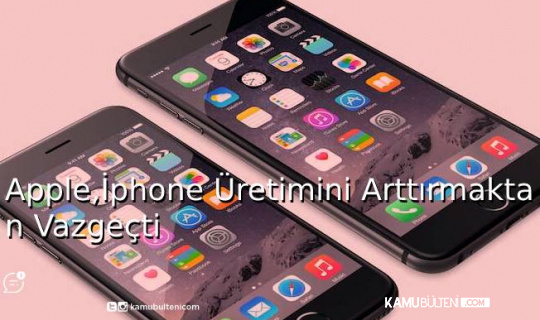 Apple, İPhone Üretimini Artırmaktan Vazgeçti Apple, İPhone Üretimini Artırmaktan Vazgeçti