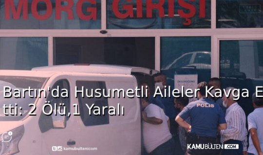 Bartın'da Husumetli Aileler Kavga Etti: 2 Ölü,1 Yaralı