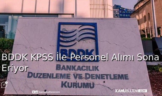 BDDK KPSS İle Personel Alımı Sona Eriyor