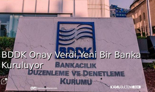 BDDK Onay Verdi, Yeni Bir Banka Kuruluyor BDDK Onay Verdi, Yeni Bir Banka Kuruluyor