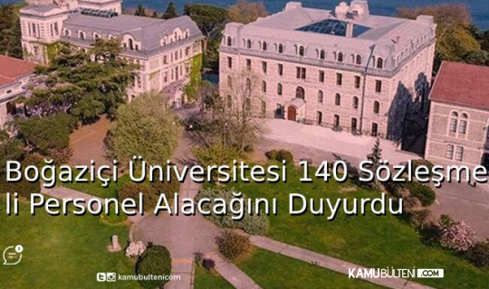 Boğaziçi Üniversitesi 140 Sözleşmeli Personel Alacağını Duyurdu