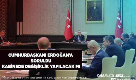 Cumhurbaşkanı Erdoğan Açıkladı Kabinede Değişiklik Olacak Mı