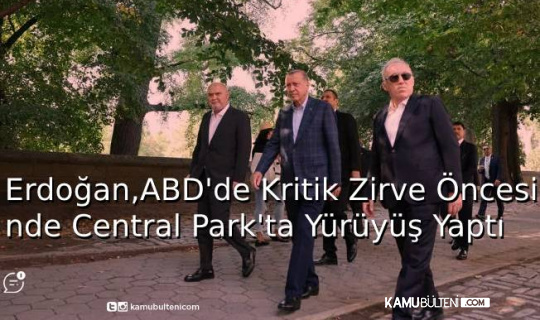 Erdoğan, ABD'de Kritik Zirve Öncesinde Central Park'ta Yürüyüş Yaptı