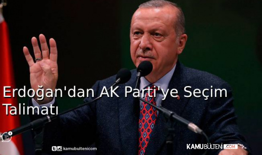 Erdoğan'dan AK Parti'ye Seçim Talimatı