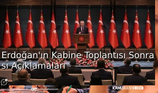 Erdoğan'ın Kabine Toplantısı Sonrası Açıklamaları