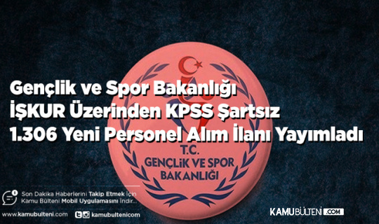 Gençlik ve Spor Bakanlığı İŞKUR üzerinden KPSS Şartsız 1306 Yeni Personel Alım İlanı Yayımladı