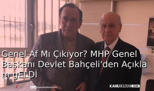 Genel Af Mı Çıkıyor? MHP Genel Başkanı Devlet Bahçeli'den Açıklama Geldi