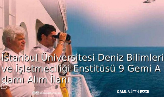 İstanbul Üniversitesi Deniz Bilimleri ve işletmeciliği Enstitüsü 9 Gemi Adamı Alım İlanı