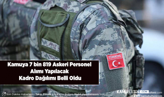 Kamuya 7 bin 819 Askeri Personel Alımı Yapacak Kadro Dağılımı Belli Oldu