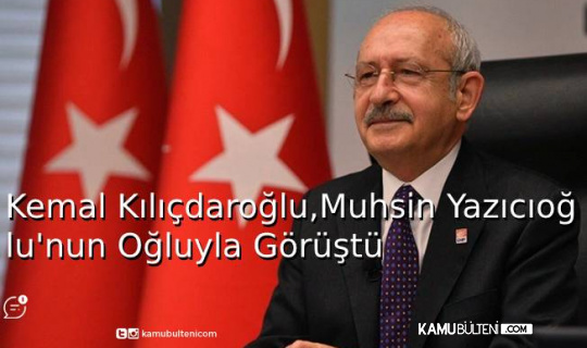 Kemal Kılıçdaroğlu, Muhsin Yazıcıoğlu'nun Oğluyla Görüştü