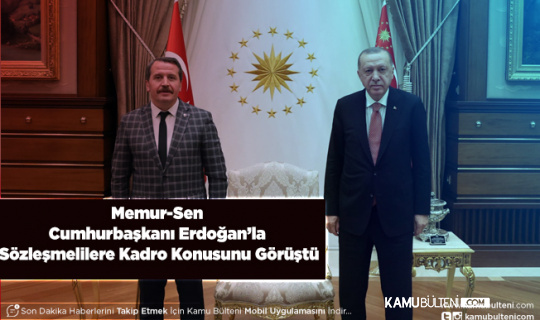 Memur-Sen Cumhurbaşkanı Erdoğan’la Sözleşmelilere Kadro Konusunu Görüştü