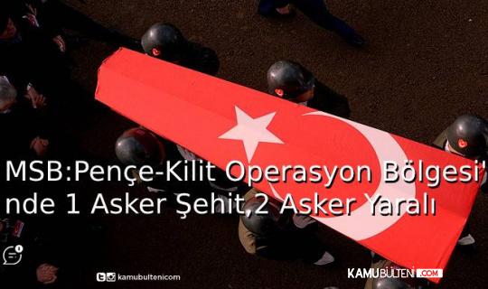 MSB: Pençe-Kilit Operasyon Bölgesinde 1 Asker Şehit, 2 Asker Yaralı! MSB: Pençe-Kilit Operasyon Bölgesinde 1 Asker Şehit, 2 Asker Yaralı!
