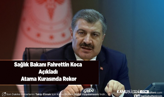Sağlık Bakanı Fahrettin Koca Açıkladı Atama Kurasında Rekor