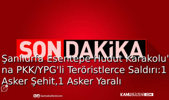 Şanlıurfa Esentepe Hudut Karakolu'na PKK/YPG'li Teröristlerce Saldırı Düzenlendi: 1 Asker Şehit, 1 Asker Yaralı! Şanlıurfa Esentepe Hudut Karakolu'na PKK/YPG'li Teröristlerce Saldırı Düzenlendi: 1 Asker Şehit, 1 Asker Yaralı!