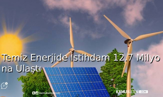 Temiz Enerjide İstihdam 12.7 Milyona Ulaştı