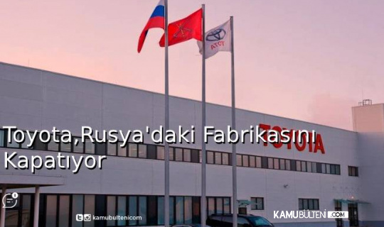 Toyota, Rusya'daki Fabrikasını Kapatıyor